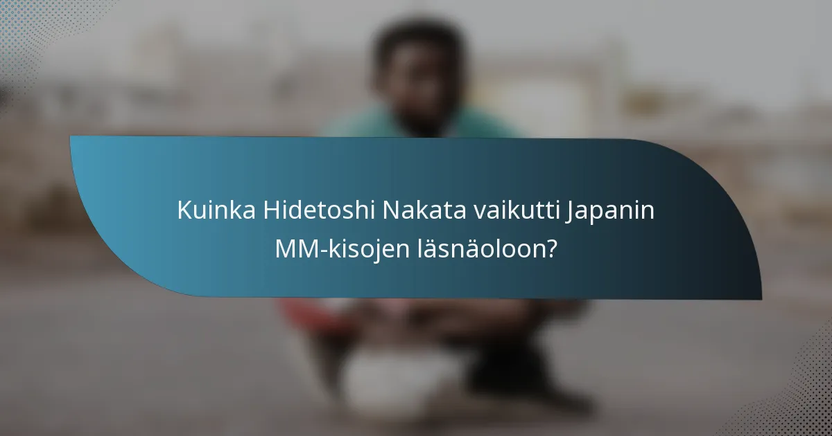 Kuinka Hidetoshi Nakata vaikutti Japanin MM-kisojen läsnäoloon?