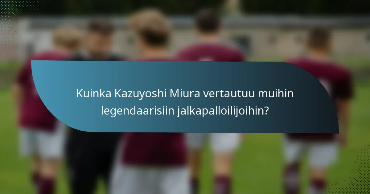 Kuinka Kazuyoshi Miura vertautuu muihin legendaarisiin jalkapalloilijoihin?