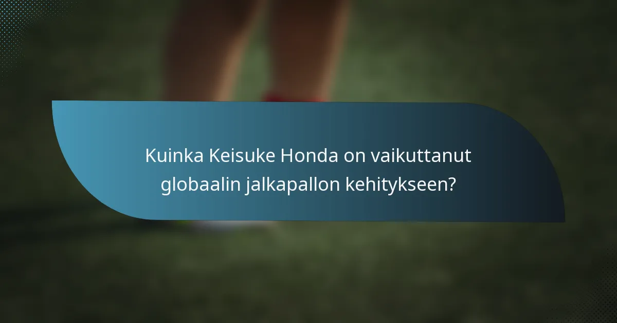 Kuinka Keisuke Honda on vaikuttanut globaalin jalkapallon kehitykseen?