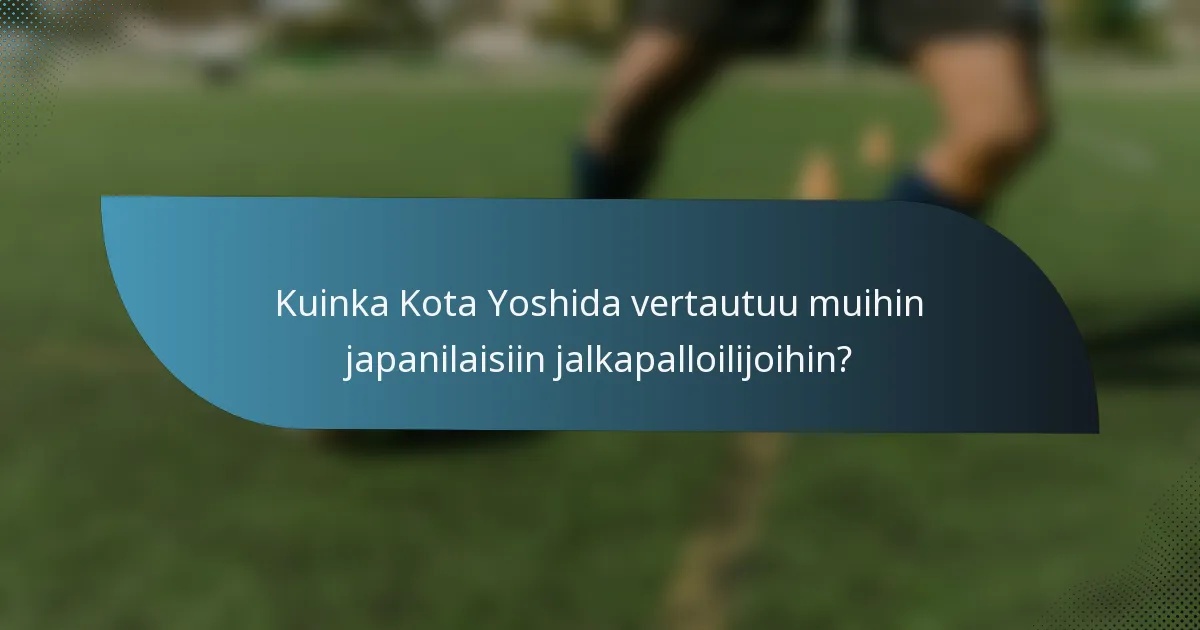 Kuinka Kota Yoshida vertautuu muihin japanilaisiin jalkapalloilijoihin?