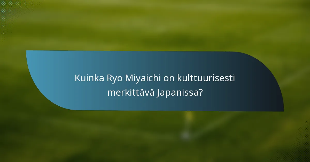 Kuinka Ryo Miyaichi on kulttuurisesti merkittävä Japanissa?