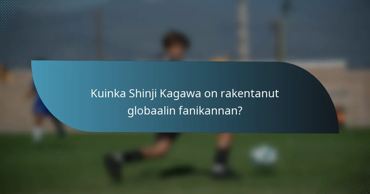 Kuinka Shinji Kagawa on rakentanut globaalin fanikannan?