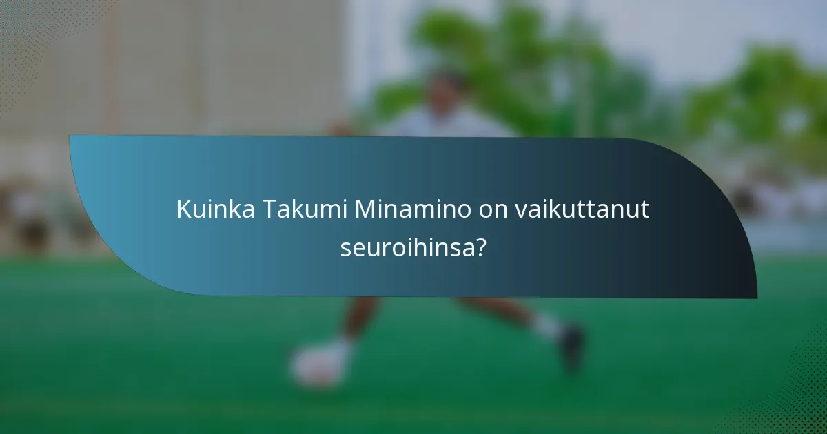 Kuinka Takumi Minamino on vaikuttanut seuroihinsa?