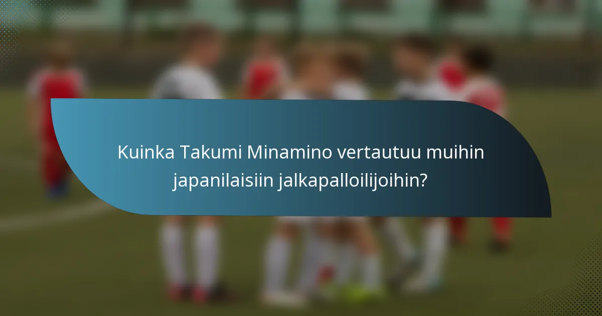 Kuinka Takumi Minamino vertautuu muihin japanilaisiin jalkapalloilijoihin?