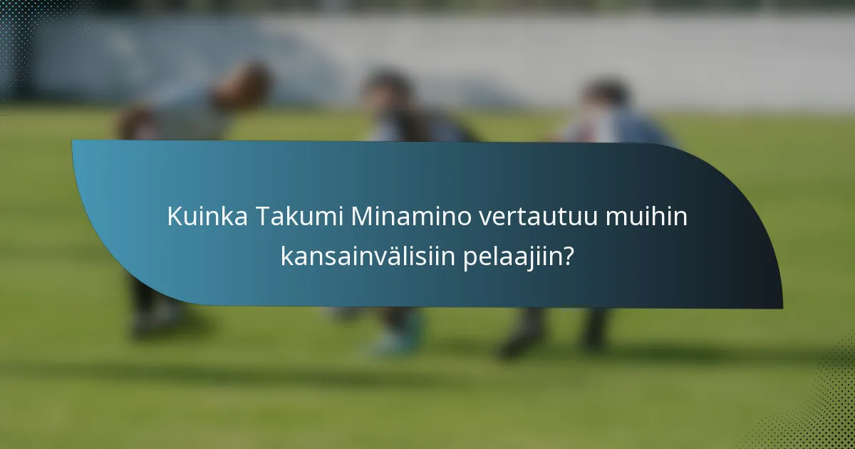 Kuinka Takumi Minamino vertautuu muihin kansainvälisiin pelaajiin?