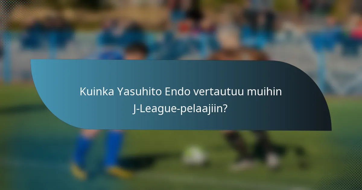 Kuinka Yasuhito Endo vertautuu muihin J-League-pelaajiin?