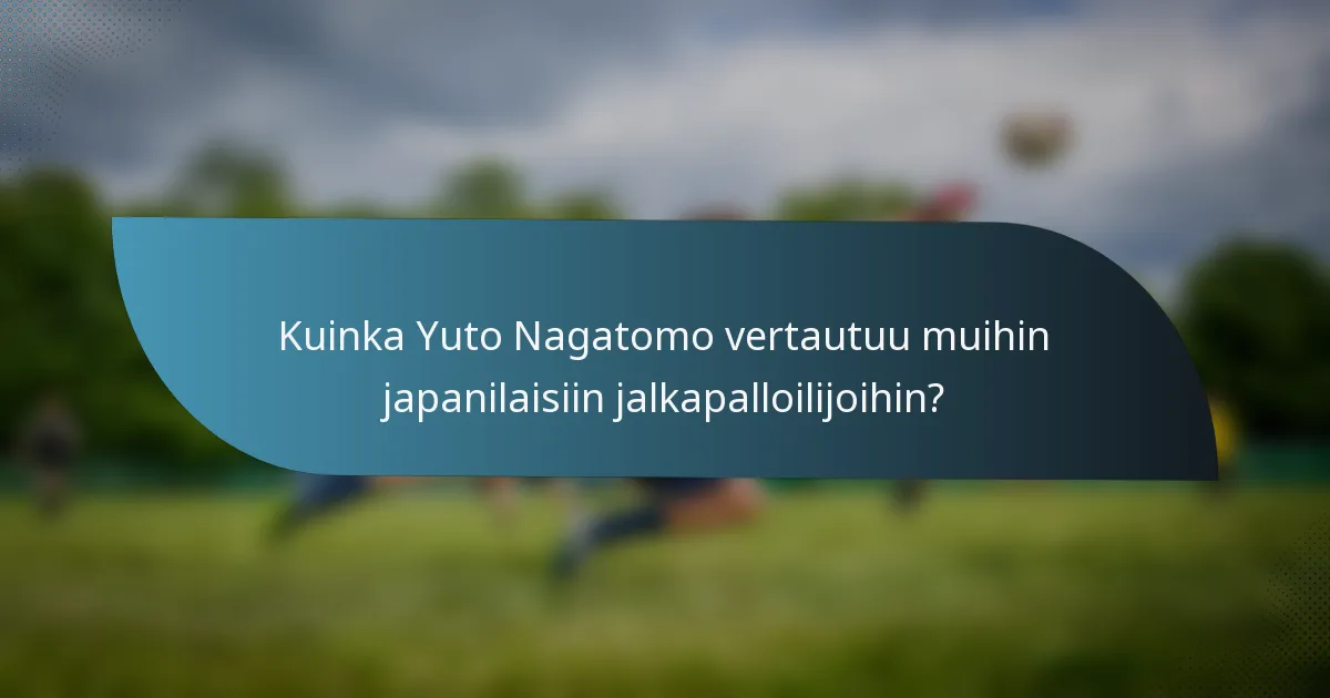 Kuinka Yuto Nagatomo vertautuu muihin japanilaisiin jalkapalloilijoihin?