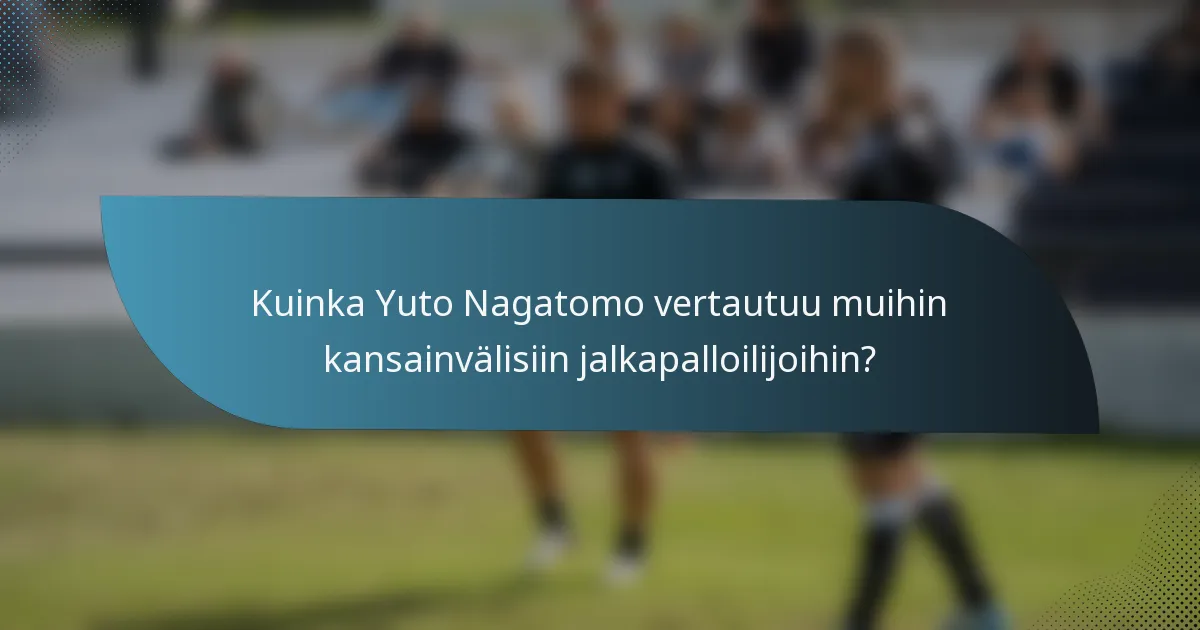 Kuinka Yuto Nagatomo vertautuu muihin kansainvälisiin jalkapalloilijoihin?
