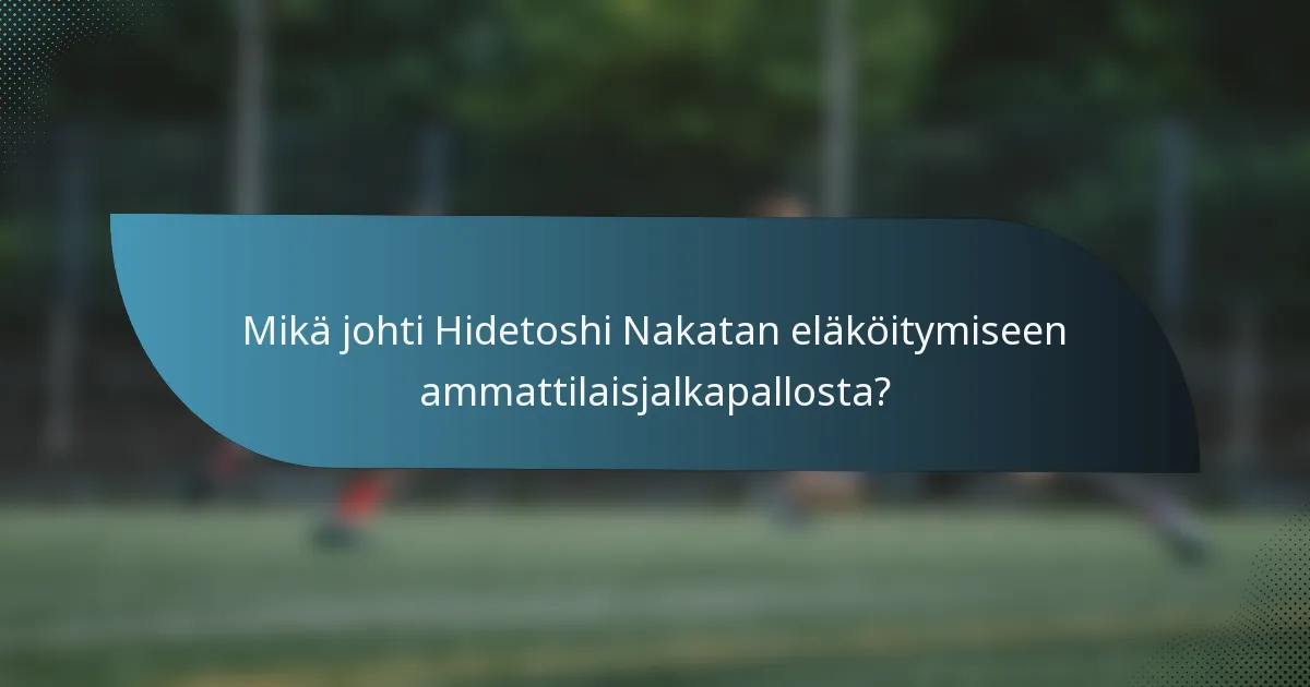 Mikä johti Hidetoshi Nakatan eläköitymiseen ammattilaisjalkapallosta?