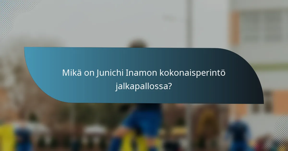 Mikä on Junichi Inamon kokonaisperintö jalkapallossa?