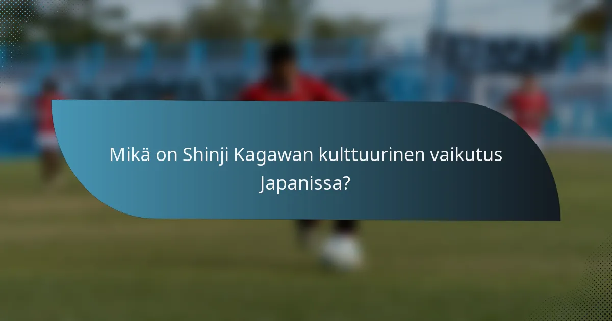 Mikä on Shinji Kagawan kulttuurinen vaikutus Japanissa?