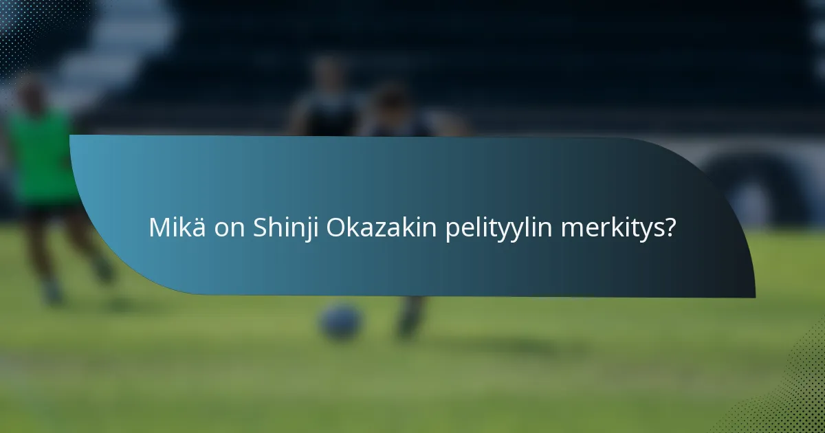 Mikä on Shinji Okazakin pelityylin merkitys?