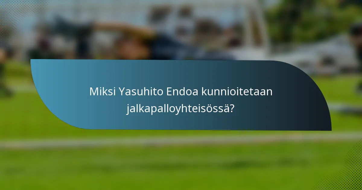 Miksi Yasuhito Endoa kunnioitetaan jalkapalloyhteisössä?