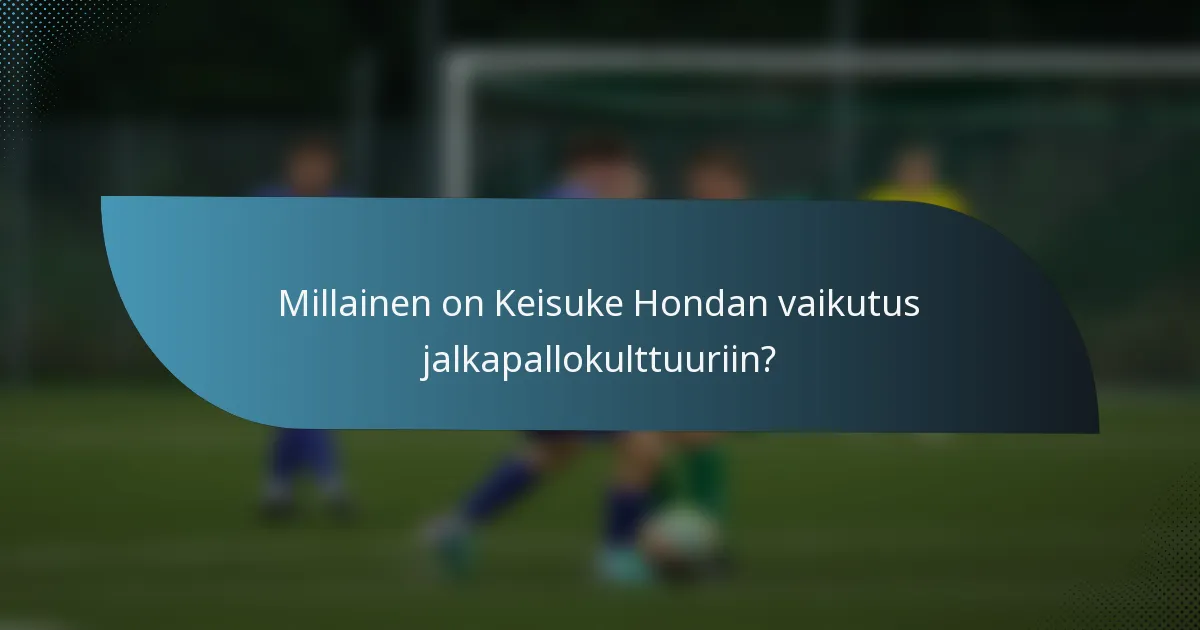 Millainen on Keisuke Hondan vaikutus jalkapallokulttuuriin?