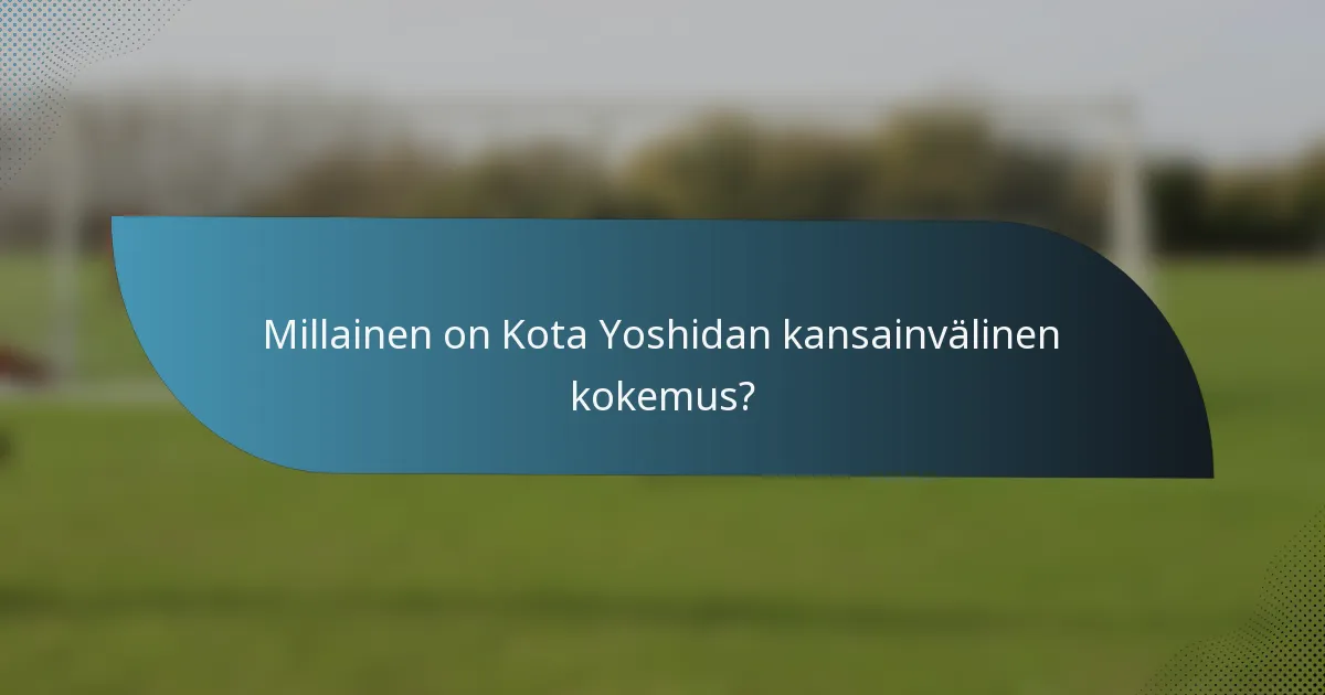 Millainen on Kota Yoshidan kansainvälinen kokemus?