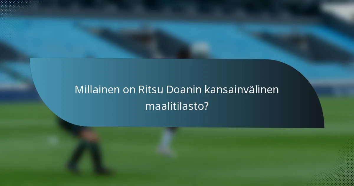 Millainen on Ritsu Doanin kansainvälinen maalitilasto?