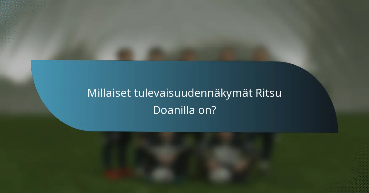 Millaiset tulevaisuudennäkymät Ritsu Doanilla on?