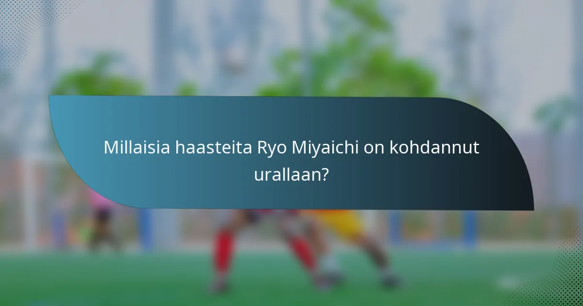 Millaisia haasteita Ryo Miyaichi on kohdannut urallaan?
