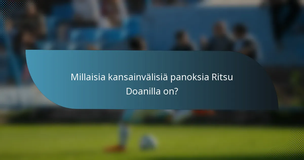 Millaisia kansainvälisiä panoksia Ritsu Doanilla on?