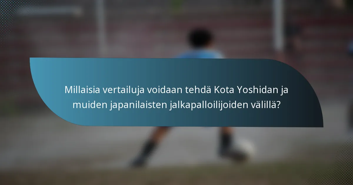 Millaisia vertailuja voidaan tehdä Kota Yoshidan ja muiden japanilaisten jalkapalloilijoiden välillä?