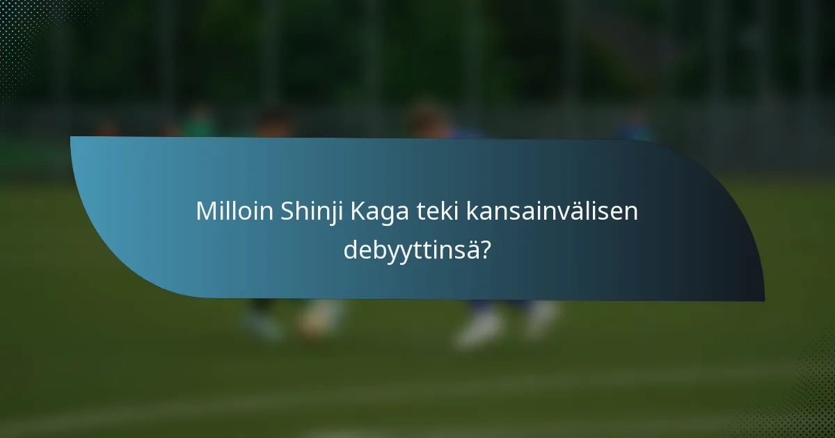 Milloin Shinji Kaga teki kansainvälisen debyyttinsä?