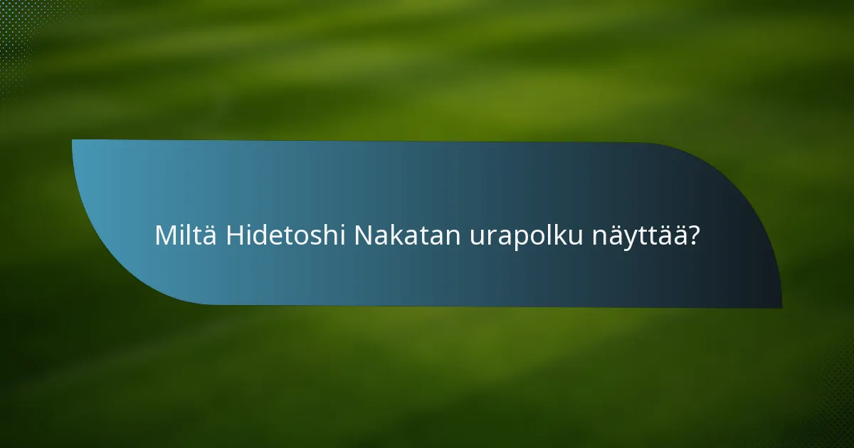 Miltä Hidetoshi Nakatan urapolku näyttää?