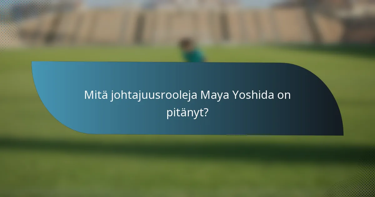 Mitä johtajuusrooleja Maya Yoshida on pitänyt?