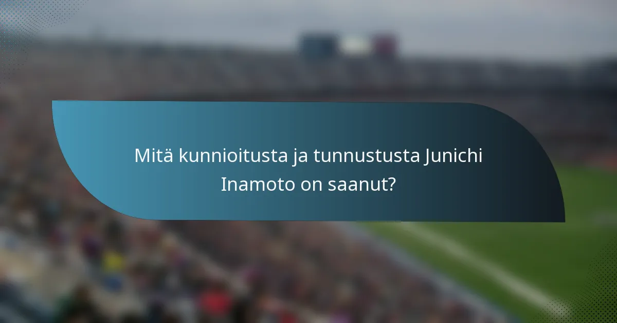 Mitä kunnioitusta ja tunnustusta Junichi Inamoto on saanut?
