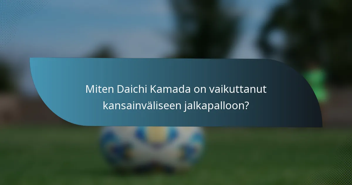 Miten Daichi Kamada on vaikuttanut kansainväliseen jalkapalloon?