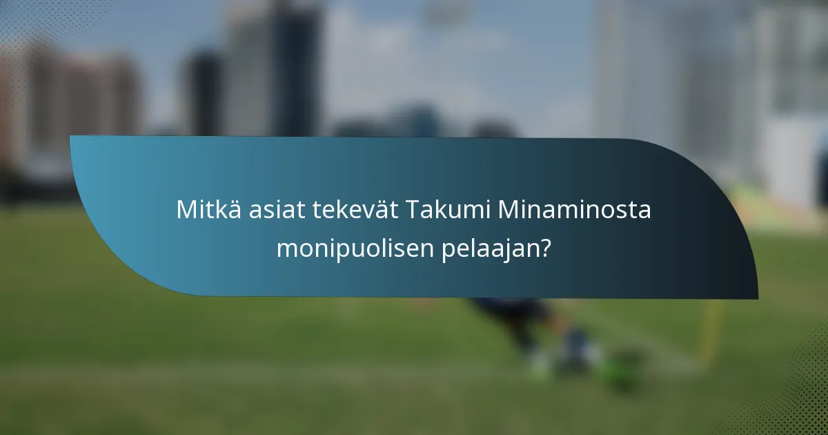 Mitkä asiat tekevät Takumi Minaminosta monipuolisen pelaajan?