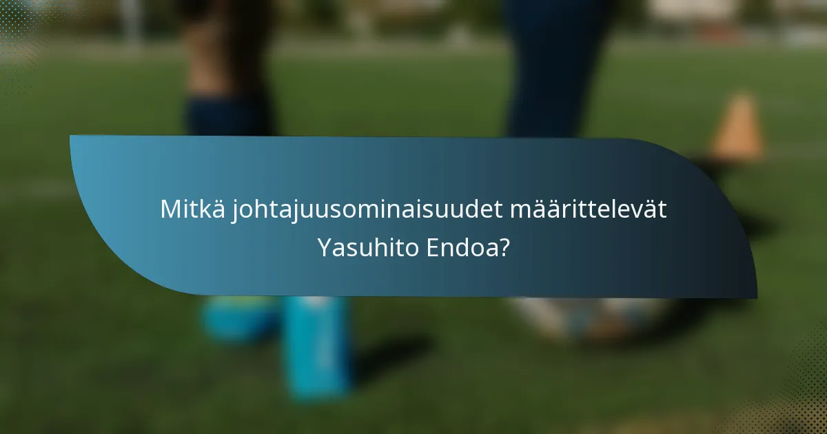 Mitkä johtajuusominaisuudet määrittelevät Yasuhito Endoa?