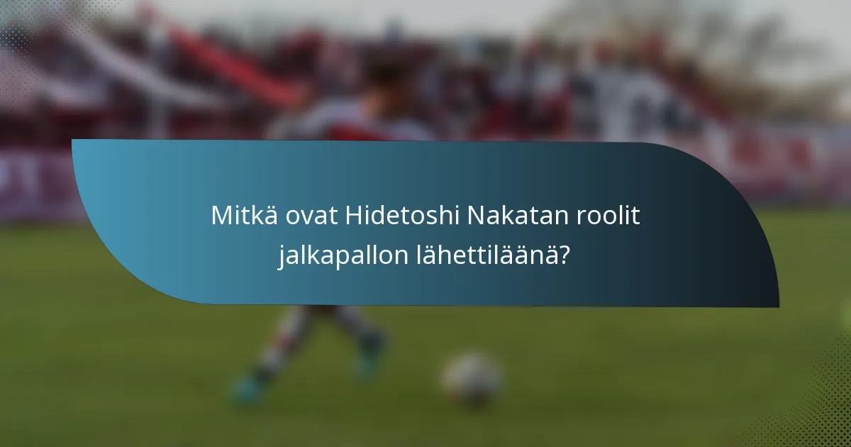 Mitkä ovat Hidetoshi Nakatan roolit jalkapallon lähettiläänä?