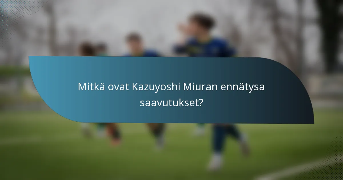 Mitkä ovat Kazuyoshi Miuran ennätysa saavutukset?