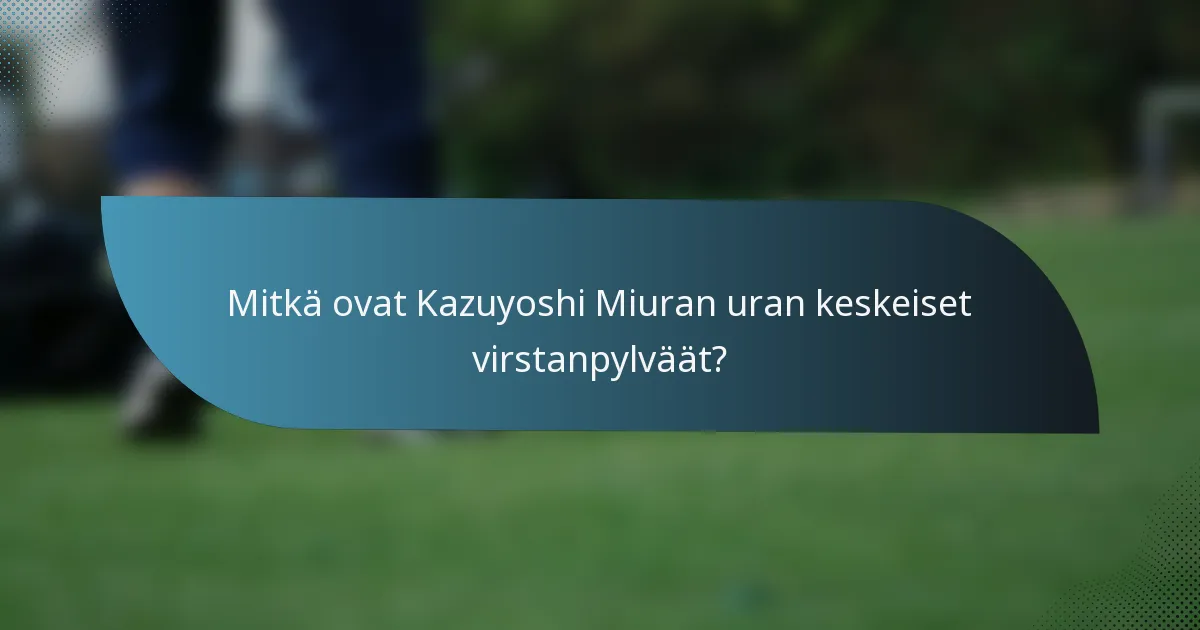 Mitkä ovat Kazuyoshi Miuran uran keskeiset virstanpylväät?