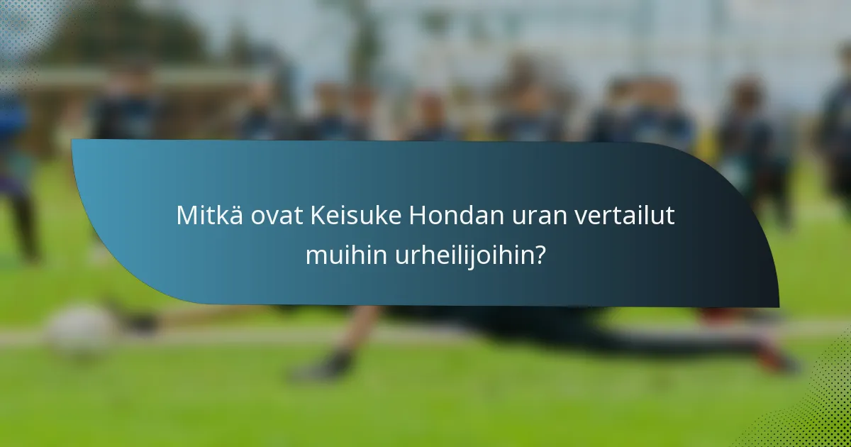 Mitkä ovat Keisuke Hondan uran vertailut muihin urheilijoihin?