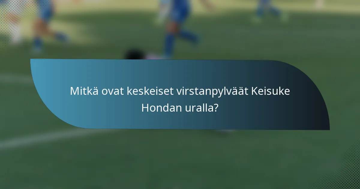 Mitkä ovat keskeiset virstanpylväät Keisuke Hondan uralla?