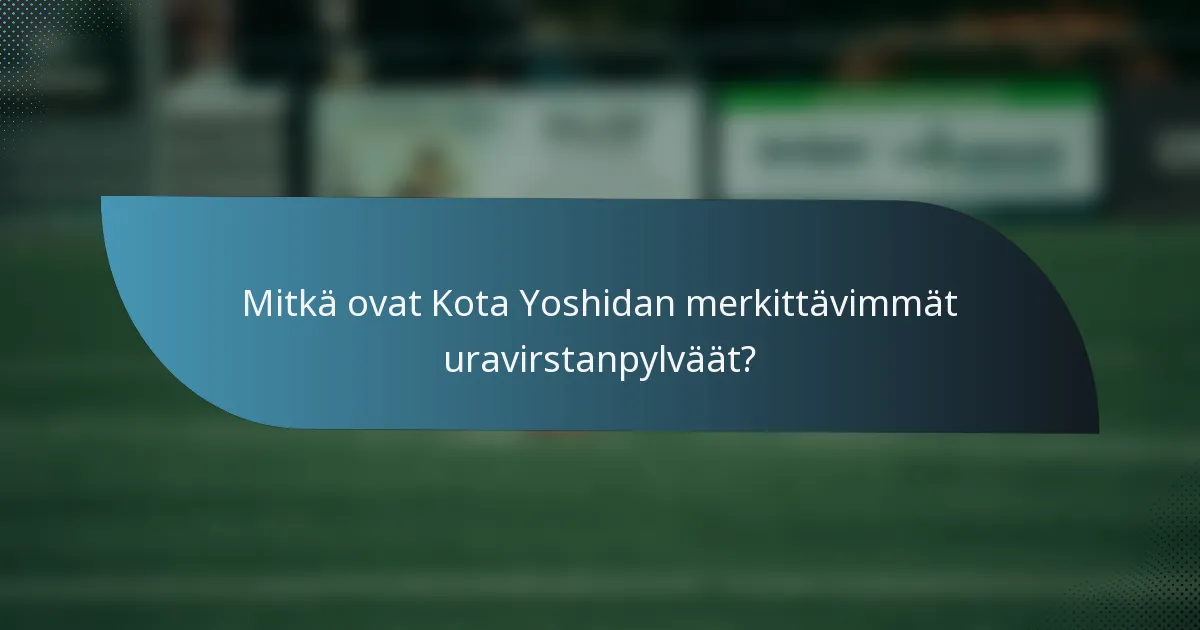Mitkä ovat Kota Yoshidan merkittävimmät uravirstanpylväät?