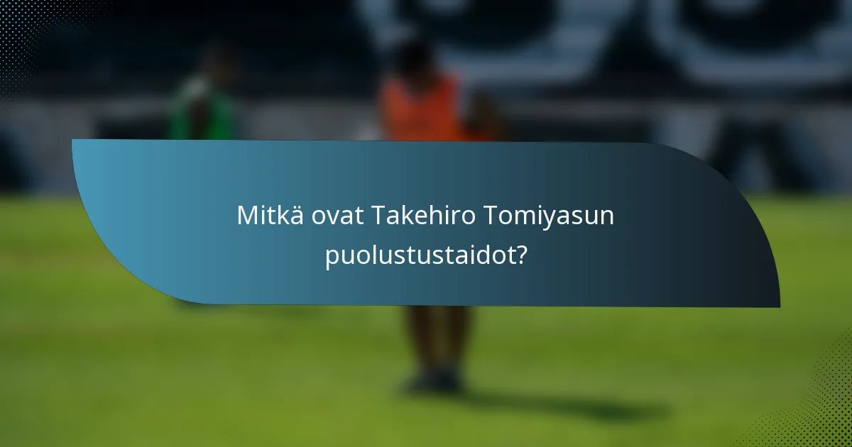 Mitkä ovat Takehiro Tomiyasun puolustustaidot?