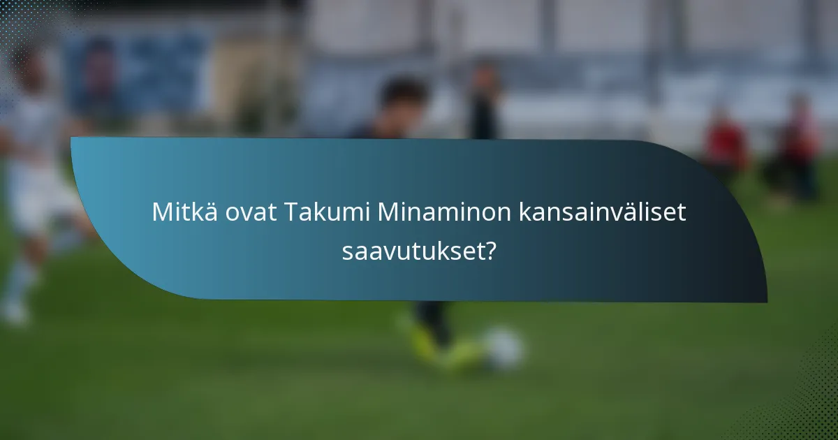 Mitkä ovat Takumi Minaminon kansainväliset saavutukset?