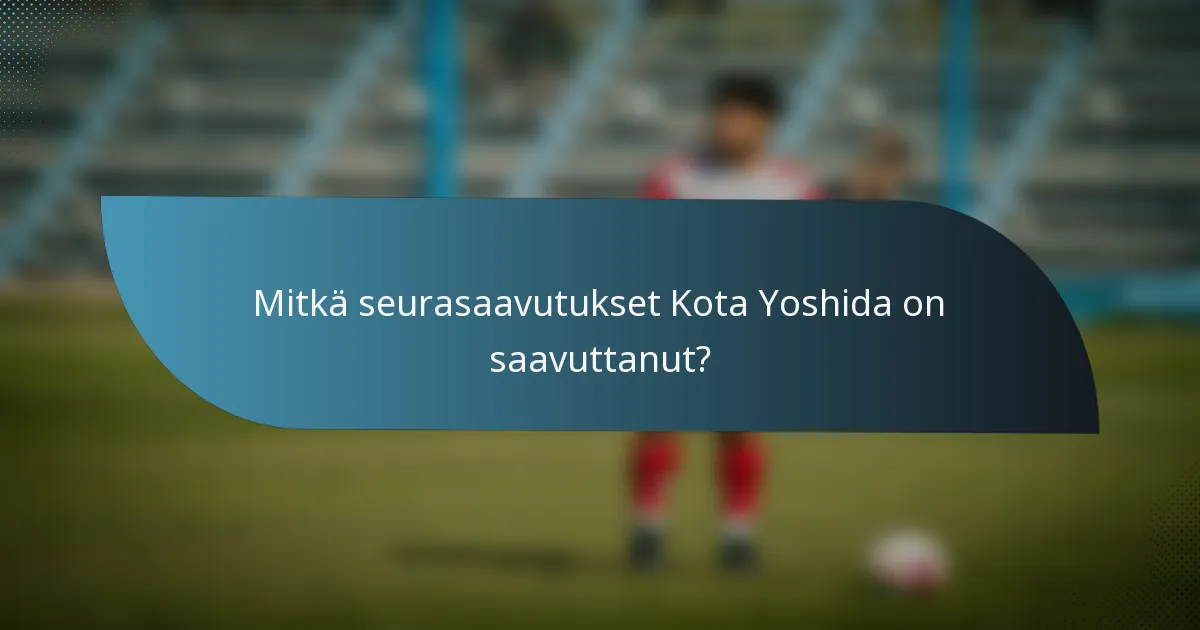 Mitkä seurasaavutukset Kota Yoshida on saavuttanut?